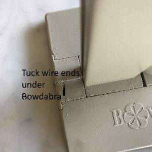 Tuck Wire Ends under Bowdabra