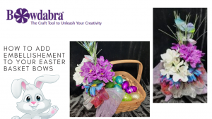 How to beautifully embellish and Easter Basket with Bowdabra