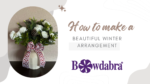 How to make a beautiful winter arrangement quick and easy with Bowdabra