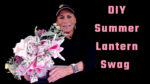 Video how to - Make this super quick summer lantern swag no skill required
